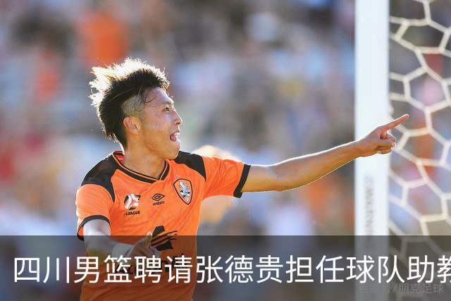 四川男篮聘请张德贵担任球队助教 匡鲁彬卸任